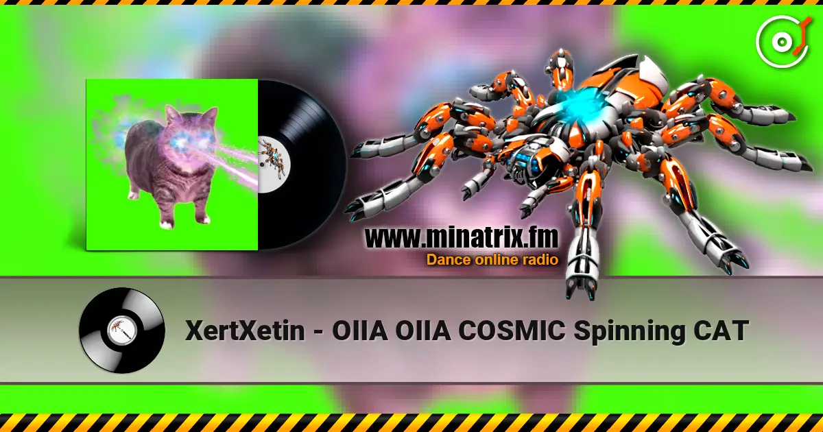 XertXetin - OIIA OIIA COSMIC Spinning CAT слушать онлайн в высоком качестве | Minatrix.FM