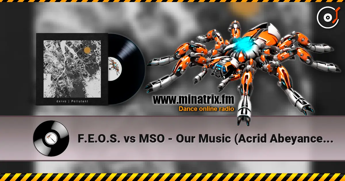 F.E.O.S. vs MSO - Our Music (Acrid Abeyance Mix) слушать онлайн в высоком качестве | Minatrix.FM