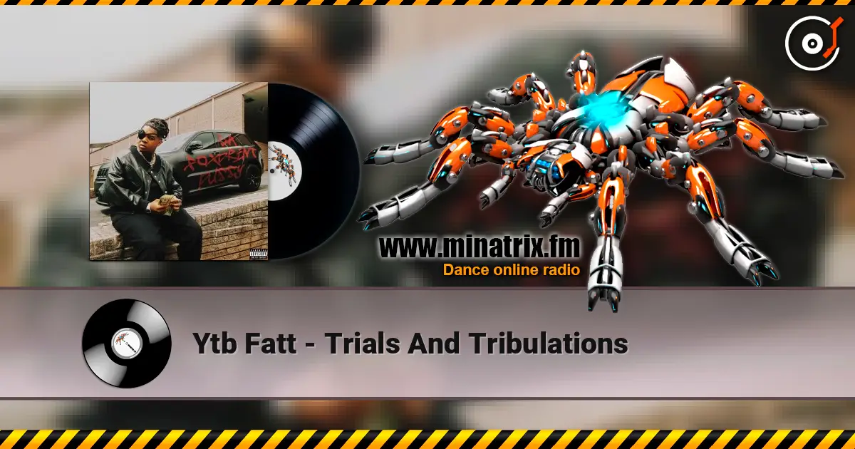 Ytb Fatt - Trials And Tribulations 在线收听高音质 | Minatrix.FM