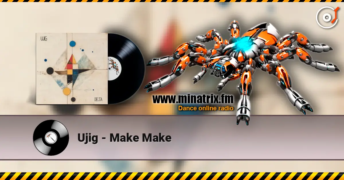 Ujig - Make Make écouter en ligne en haute qualité | Minatrix.FM