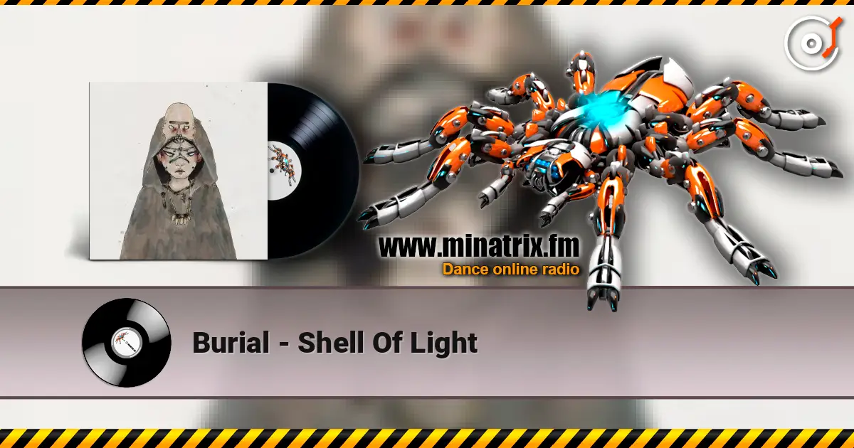 Burial - Shell Of Light escuchar en línea en alta calidad | Minatrix.FM