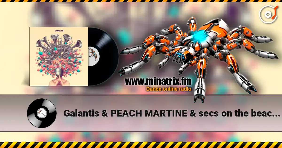 Galantis & PEACH MARTINE & secs on the beach - Circles слушать онлайн в высоком качестве | Minatrix.FM