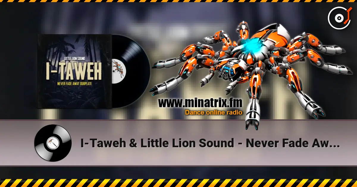 I-Taweh & Little Lion Sound - Never Fade Away Dubplate слушать онлайн в высоком качестве | Minatrix.FM