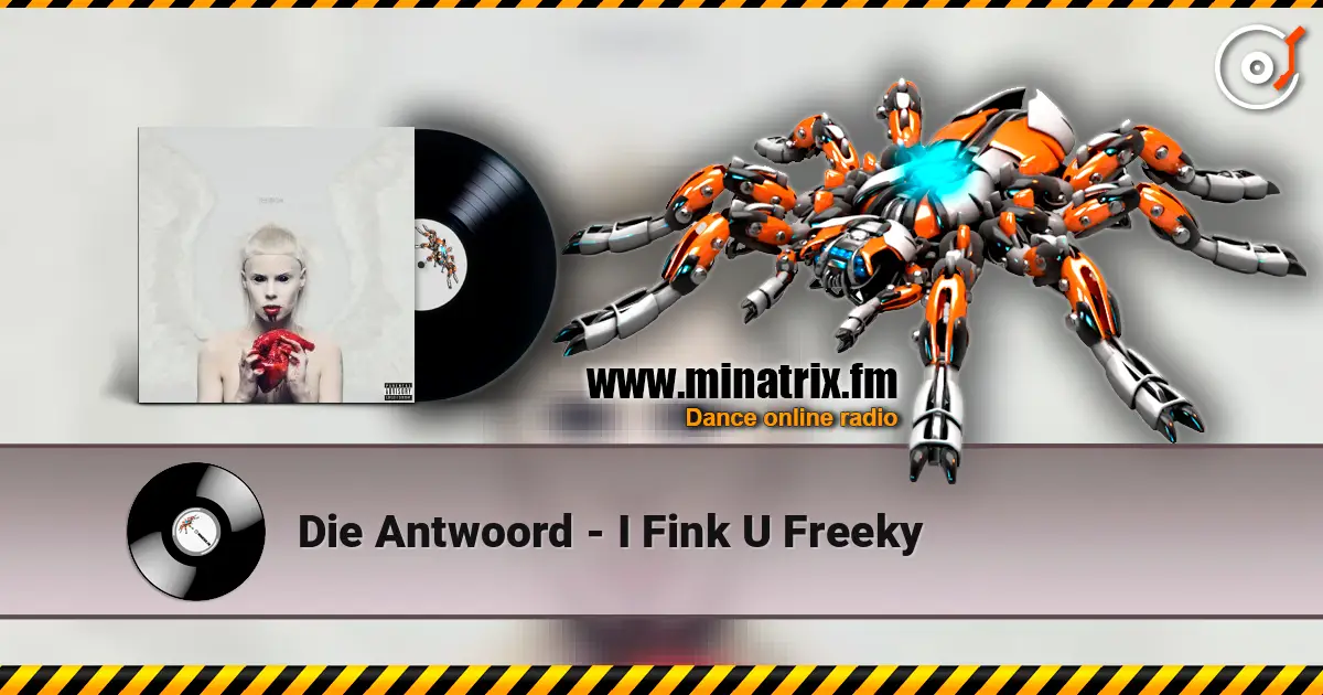 Die Antwoord - I Fink U Freeky 在线收听高音质 | Minatrix.FM
