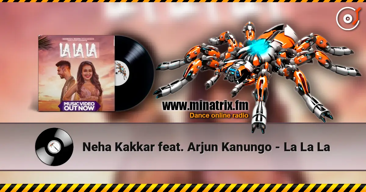 Neha Kakkar feat. Arjun Kanungo - La La La слушать онлайн в высоком качестве | Minatrix.FM