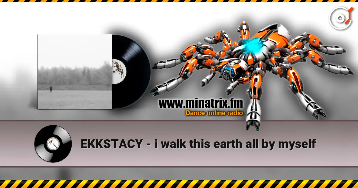 EKKSTACY - i walk this earth all by myself online in hoher Qualität hören | Minatrix.FM
