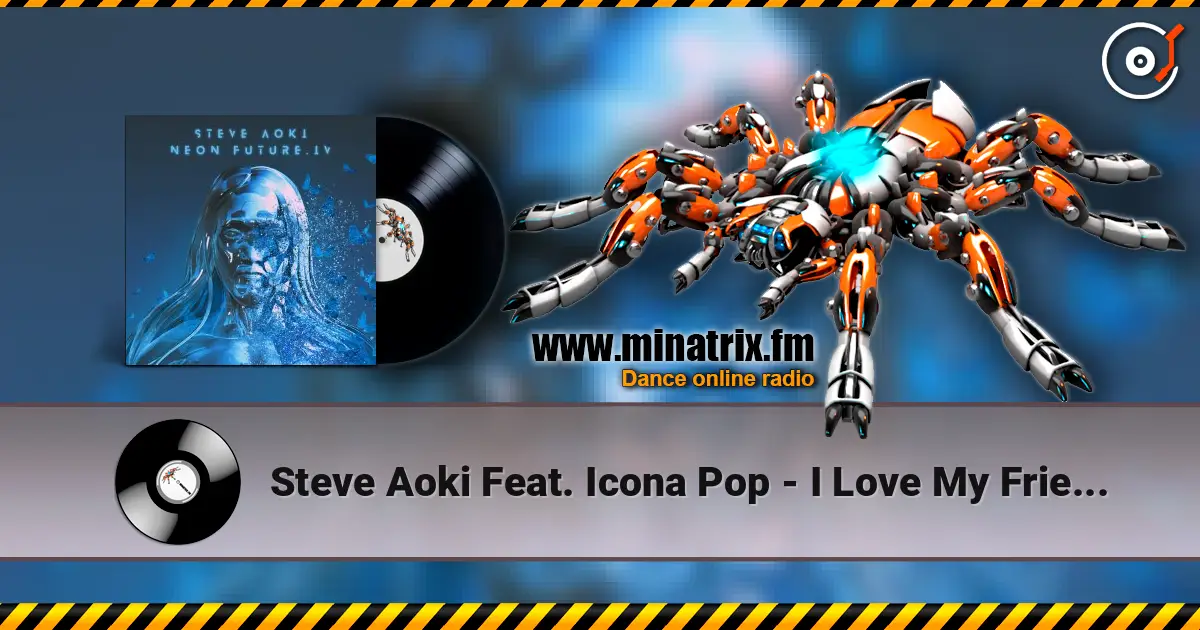Steve Aoki Feat. Icona Pop - I Love My Friends 在线收听高音质 | Minatrix.FM