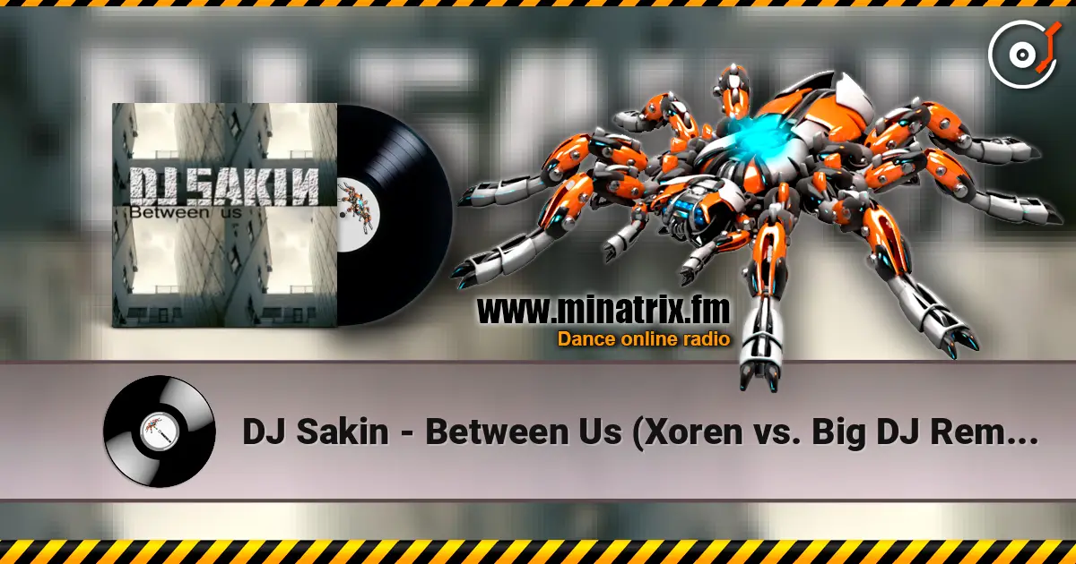 DJ Sakin - Between Us (Xoren vs. Big DJ Remix) слушать онлайн в высоком качестве | Minatrix.FM