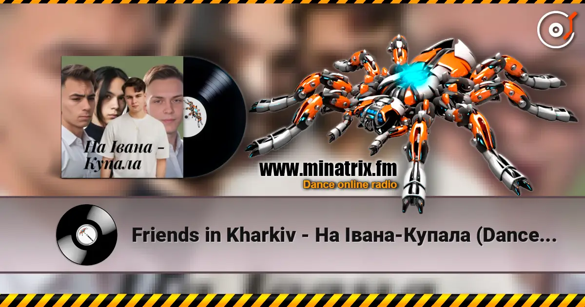 Friends in Kharkiv - На Івана-Купала (Dance versio слушать онлайн в высоком качестве | Minatrix.FM