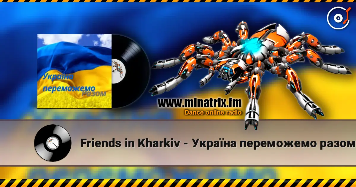 Friends in Kharkiv - Україна переможемо разом слушать онлайн в высоком качестве | Minatrix.FM