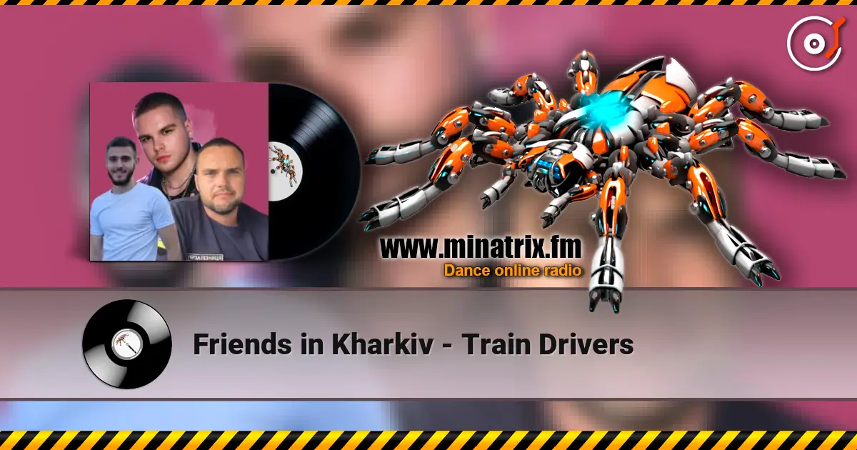 Friends in Kharkiv - Train Drivers слушать онлайн в высоком качестве | Minatrix.FM