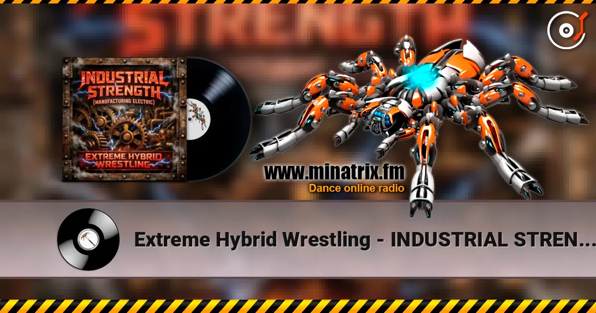 Extreme Hybrid Wrestling - INDUSTRIAL STRENGTH (MANUFACTURING ELECTRIC) слушать онлайн в высоком качестве | Minatrix.FM