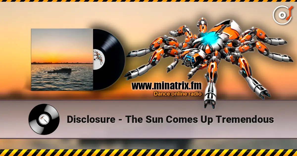 Disclosure - The Sun Comes Up Tremendous слушать онлайн в высоком качестве | Minatrix.FM
