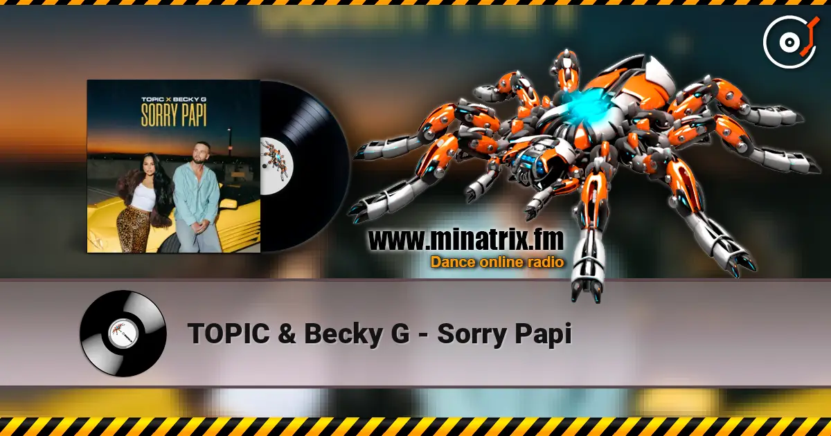 TOPIC & Becky G - Sorry Papi 在线收听高音质 | Minatrix.FM