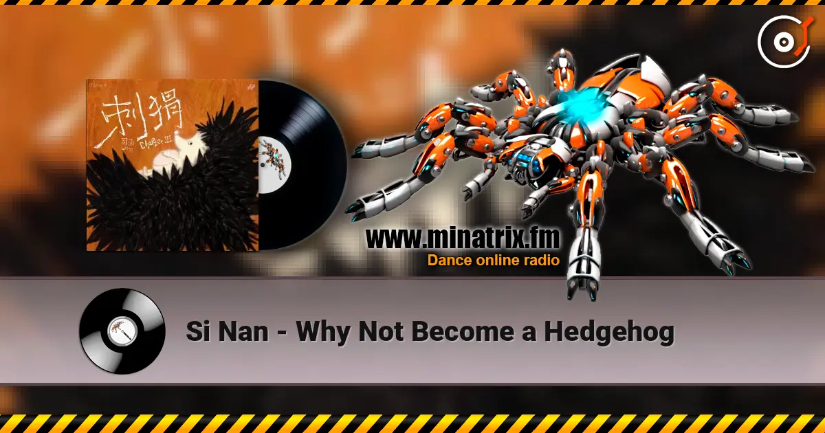 Si Nan - Why Not Become a Hedgehog слушать онлайн в высоком качестве | Minatrix.FM