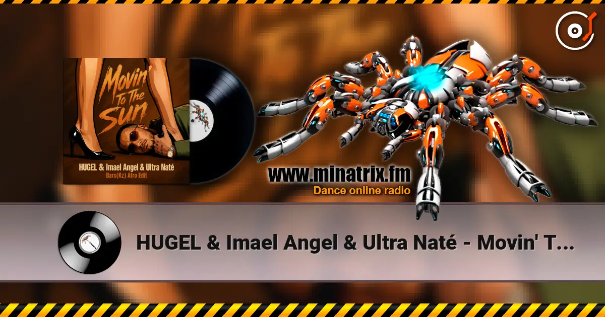 HUGEL & Imael Angel & Ultra Naté - Movin' To The Sun (Bars(Kz) Radio Edit) слушать онлайн в высоком качестве | Minatrix.FM