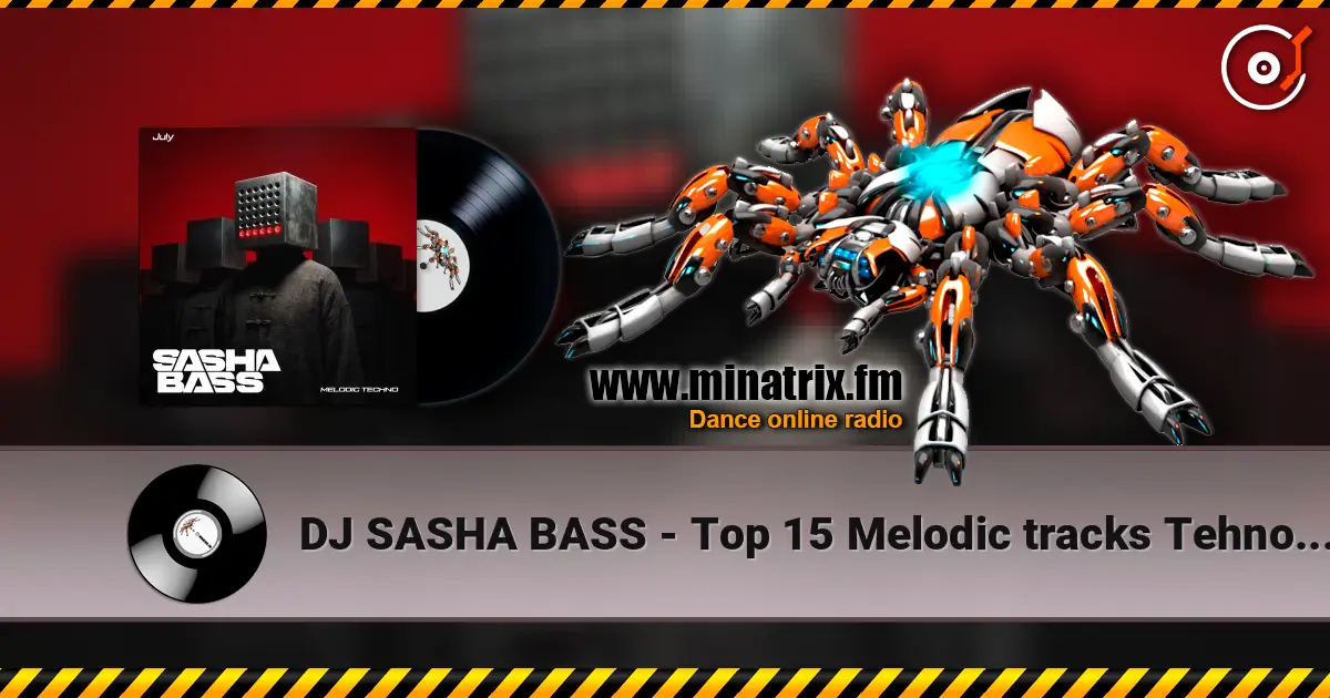 DJ SASHA BASS - Top 15 Melodic tracks Tehno July 2026. слухати онлайн у високій якості | Minatrix.FM