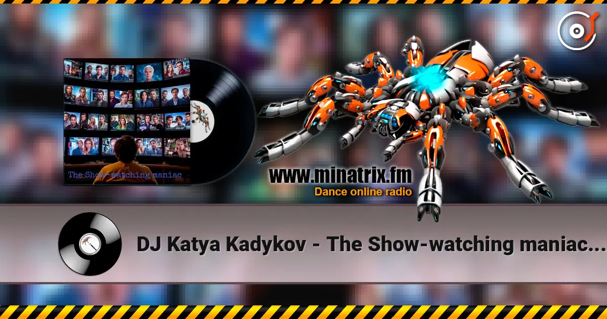 DJ Katya Kadykov - The Show‑watching maniac (minatrix_edition) слухати онлайн у високій якості | Minatrix.FM