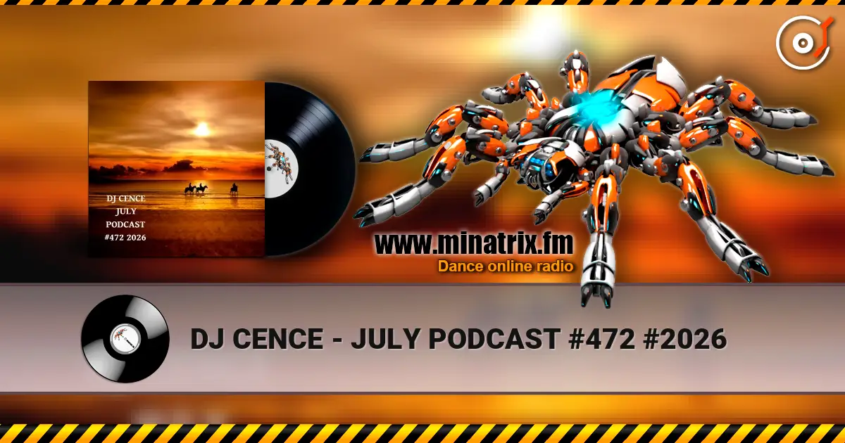 DJ CENCE - JULY PODCAST #472 #2026 слухати онлайн у високій якості | Minatrix.FM