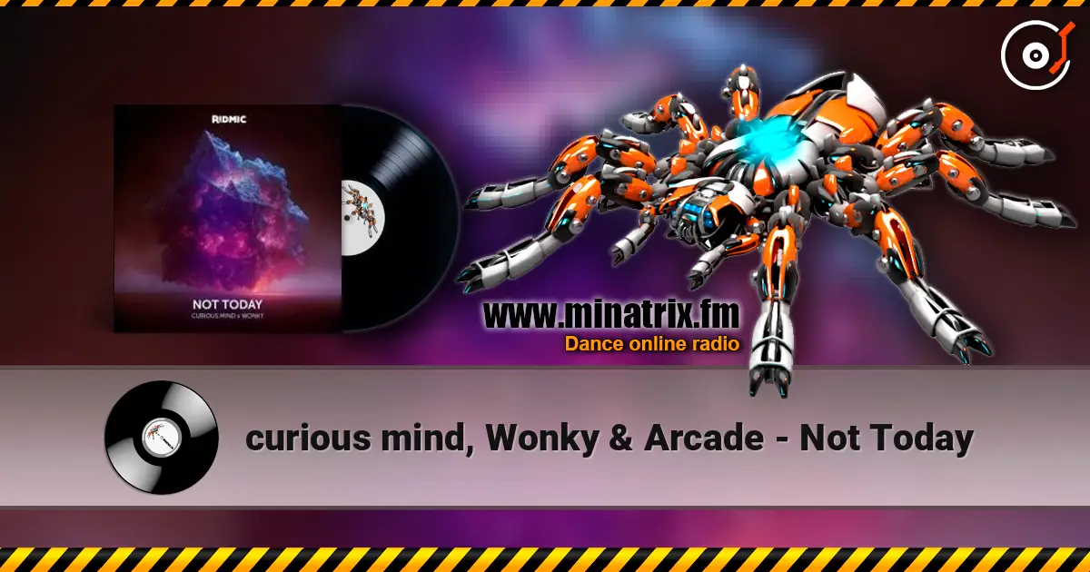 curious mind, Wonky & Arcade - Not Today escuchar online en alta calidad | Minatrix.FM