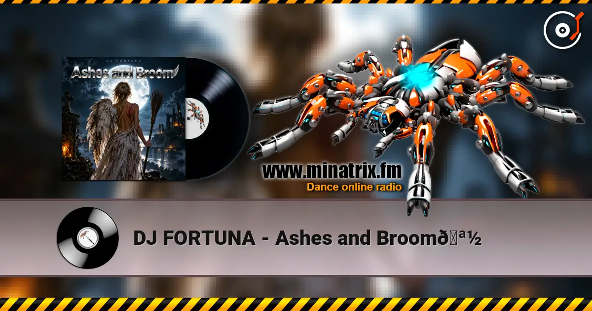 DJ FORTUNA - Ashes and Broom🪽 escuchar online en alta calidad | Minatrix.FM