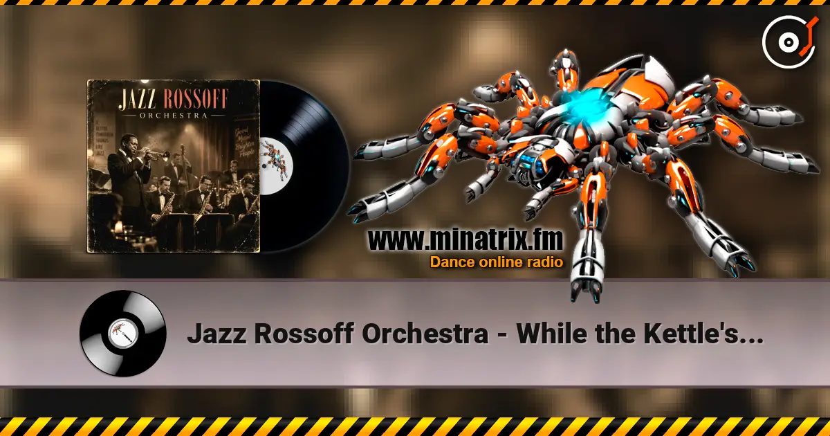 Jazz Rossoff Orchestra - While the Kettle's Able 1999. Jazz orchestra version 2019 слушать онлайн в высоком качестве | Minatrix.FM