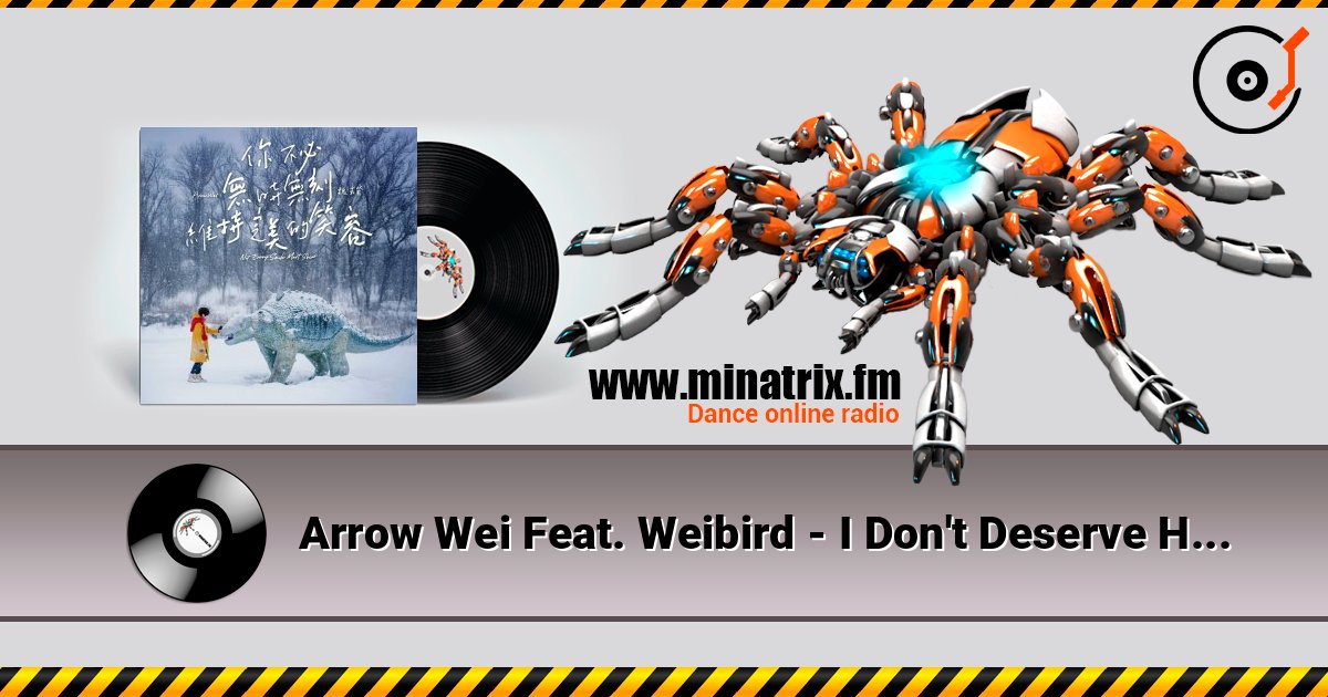 Arrow Wei Feat. Weibird - I Don't Deserve Happiness слушать онлайн в высоком качестве | Minatrix.FM