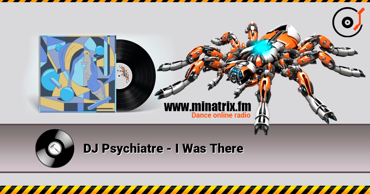 DJ Psychiatre - I Was There online in hoher Qualität hören | Minatrix.FM