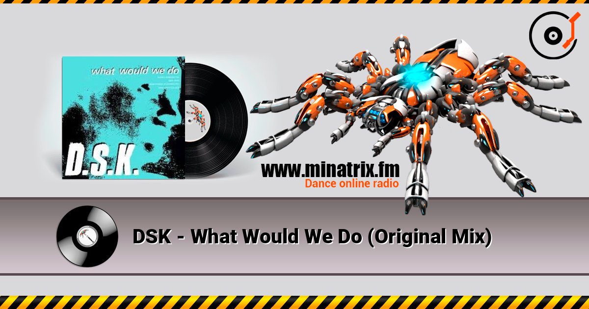DSK - What Would We Do (Original Mix) слушать онлайн в высоком качестве | Minatrix.FM