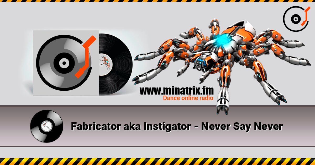 Fabricator aka Instigator - Never Say Never 在线收听高音质 | Minatrix.FM
