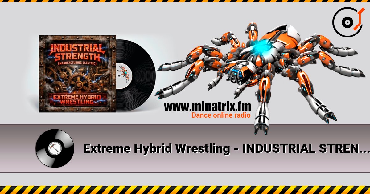 Extreme Hybrid Wrestling - INDUSTRIAL STRENGTH (MANUFACTURING ELECTRIC) слушать онлайн в высоком качестве | Minatrix.FM