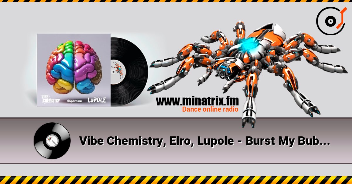Vibe Chemistry, Elro, Lupole - Burst My Bubble слушать онлайн в высоком качестве | Minatrix.FM