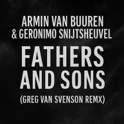 Armin van Buuren & Geronimo Snijtsheuvel - Fathers and Sons (Greg Van Svenson Remix)