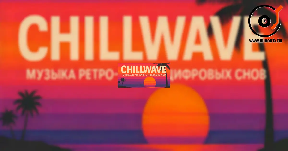 Chillwave — музыка ретро-волн и цифровых снов