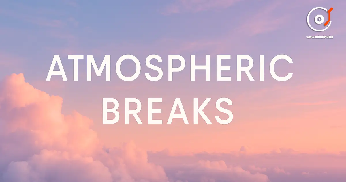 Atmospheric Breaks — rythmes aériens et mélodies ambient